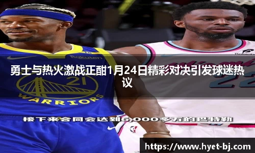 勇士与热火激战正酣1月24日精彩对决引发球迷热议