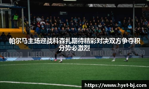 帕尔马主场迎战科森扎期待精彩对决双方争夺积分势必激烈